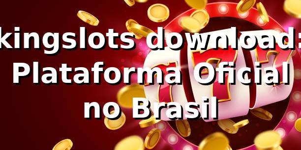 kingslots download: Plataforma Oficial no Brasil